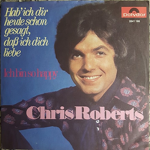 Vinyl / Chris Roberts - Hab' Ich Dir Heute Schon Gesagt, Daß Ich Dich Liebe / Ich Bin So Happy