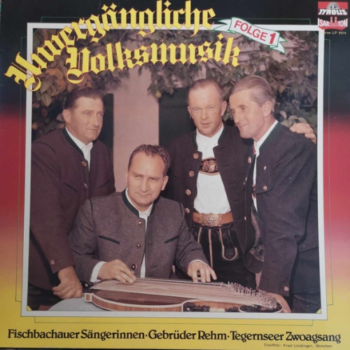 Vinyl / Fischbachauer Sängerinnen*, Gebrüder Rehm, Tegernseer Zwoagsang - Unvergängliche Volksmusik Folge 1