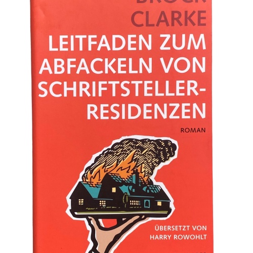 Brock Clarke LEITFADEN ZUM ABFACKELN VON SCHRIFTSTELLERRESIDENZEN Roman HC +Abb