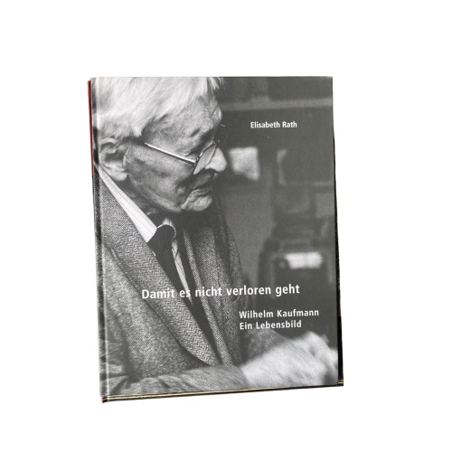 4500 Elisabeth Rath DAMIT ES NICHT VERLOREN GEHT. WILHELM KAUFMANN. EIN LEBENSBI