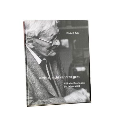 4500 Elisabeth Rath DAMIT ES NICHT VERLOREN GEHT. WILHELM KAUFMANN. EIN LEBENSBI