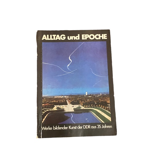 5637 ALLTAG UND EPOCHE: WERKE BILDENDER KUNST DER DDR AUS 35 JAHREN BERLIN 1984