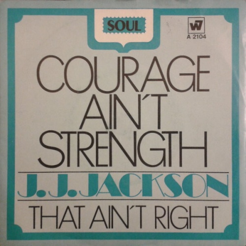 7", Single J.J. Jackson - Courage Ain't Strength / That Ain't Right