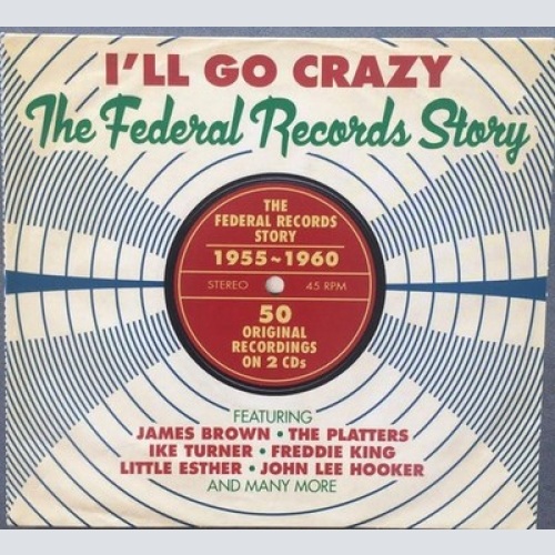 2xCD, Comp Various - I'll Go Crazy (The Federal Records Story)