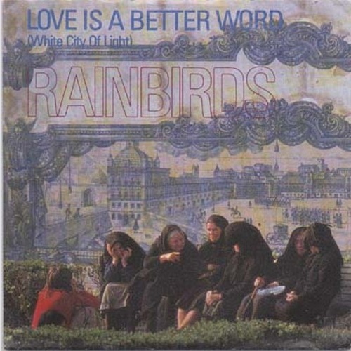 7", Single Rainbirds - Love Is A Better Word (White City Of Lights)
