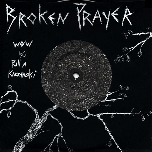 7" Broken Prayer - Wow b/w Pull A Kaczynski