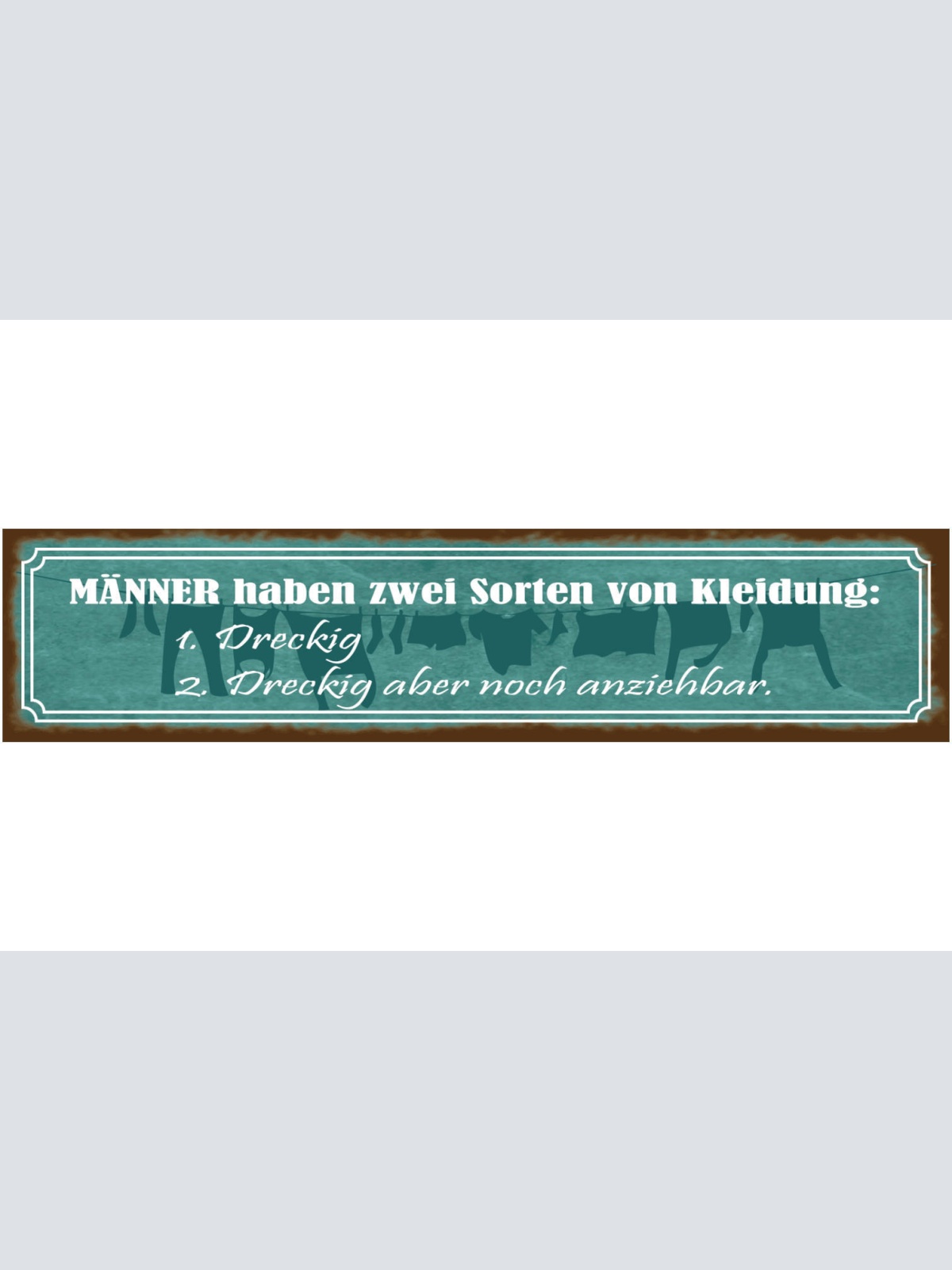 Schild Männer Haben Zwei Sorten Von Kleidung Dreckig Aber Noch Anziehbar 46 x 10