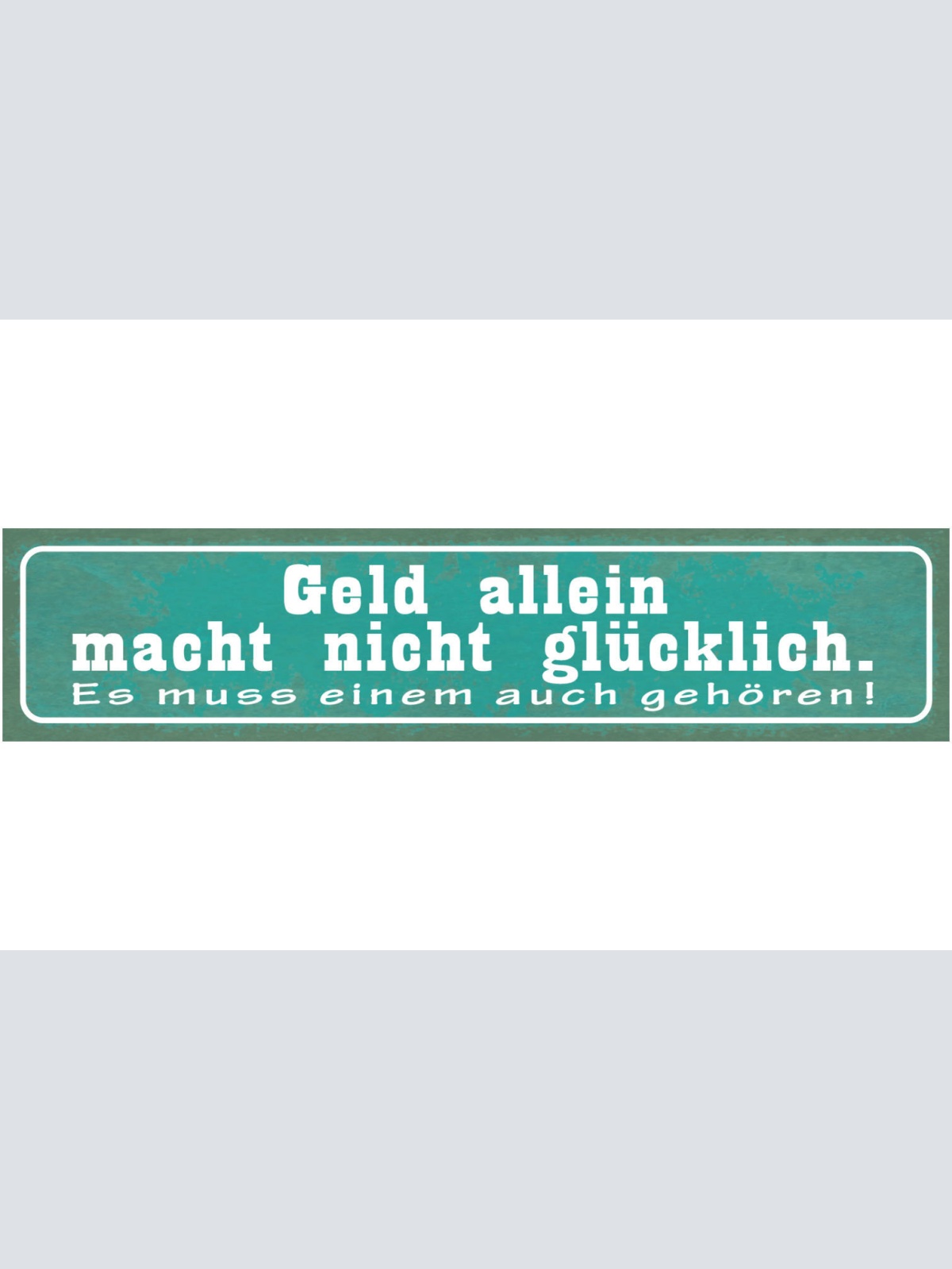 Schild Geld Allein Mach Nicht Glücklich Es Muss Einem Auch Gehören 46 x 10