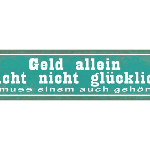Schild Geld Allein Mach Nicht Glücklich Es Muss Einem Auch Gehören 46 x 10