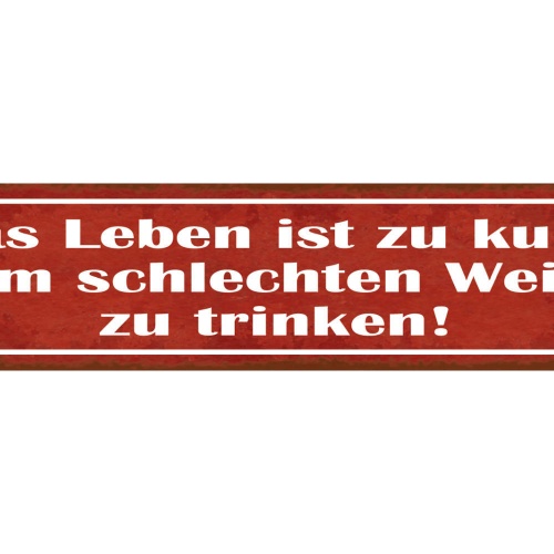 Schild Das Leben Ist Zu Kurz Um Schlechten Wein Zu Trinken 46 x 10 Blech od.Holz