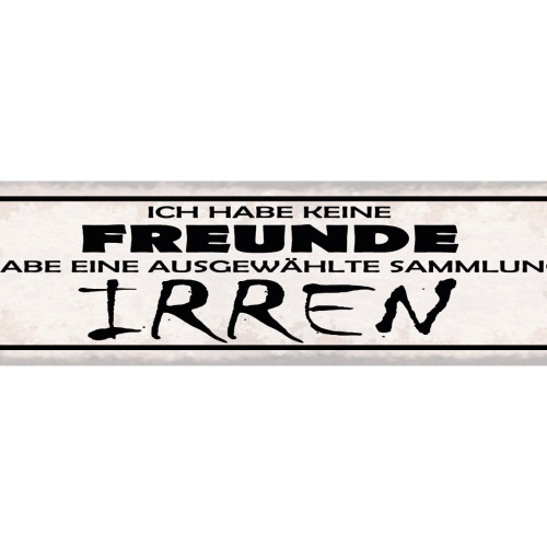 Schild Ich Habe Keine Freunde Ich Habe Eine Ausgewählte Sammlung An Irren 46x10