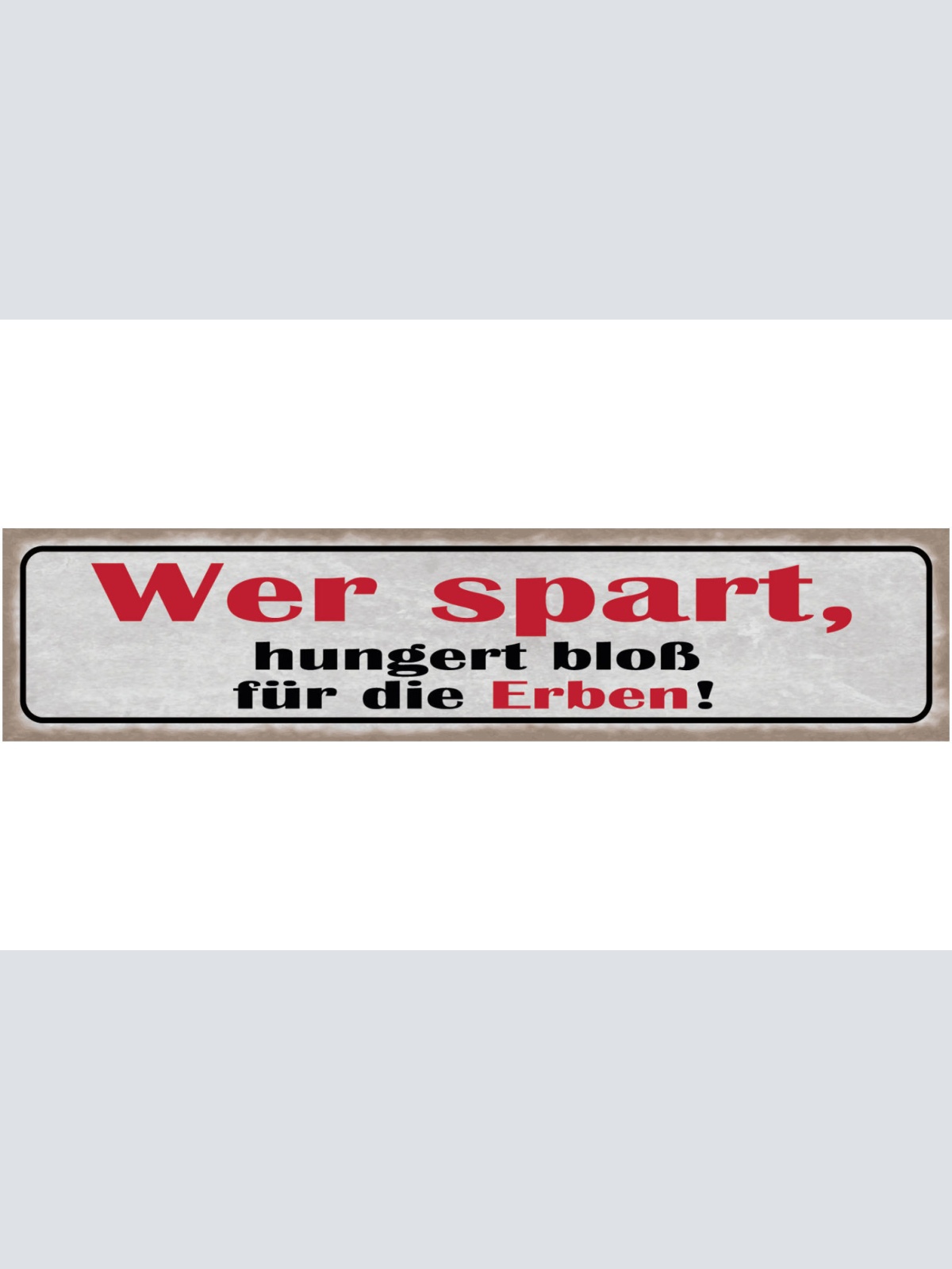 Schild Wer Spar Hungert Bloß Für Die Erben Sparen Geld 46 x 10 Blech od. Holz