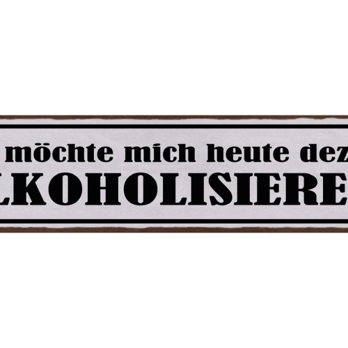 Schild Ich Möchte Mich Heute Dezent Alkoholisieren Antrinken 46x10 Blech od.Holz