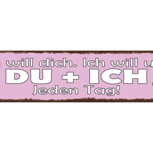 Schild Ich Will Dich Ich Will Uns Du & Ich Jeden Tag Liebe 46 x 10 Blech od.Holz