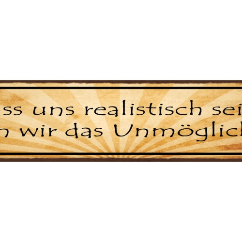 Schild Lass Uns Realistisch Sein Tun Wir Das Unmögliche 46 x 10 Blech od. Holz