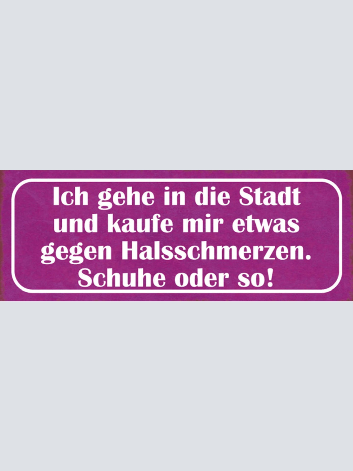Schild Ich Gehe In Die Stadt & Kaufe Mir Etwas Gegen Halsschmerzen Schuhe Od So