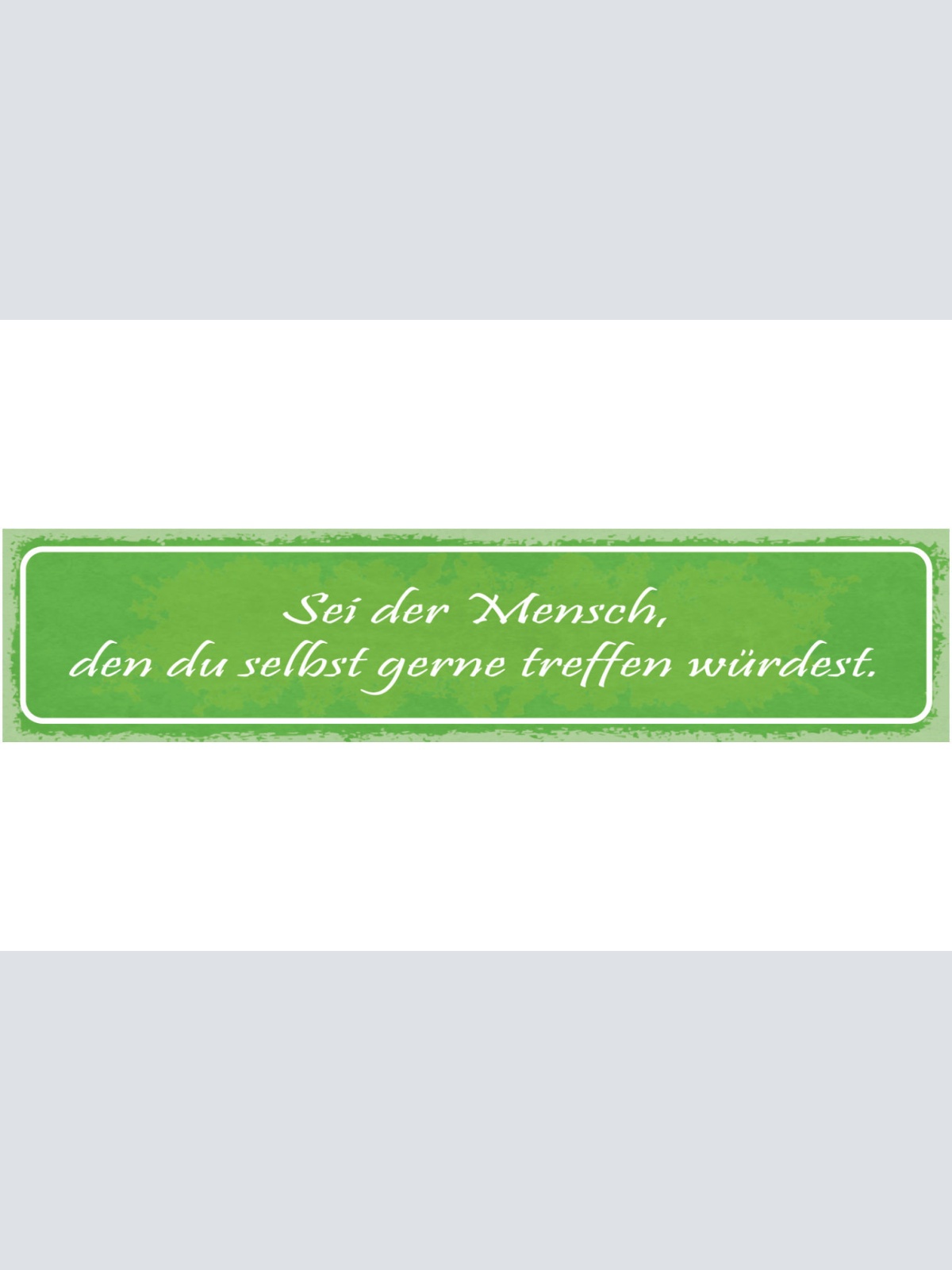 Schild Sei Der Mensch Den Du Selbst Gerne Treffen Würdest  46x10 Blech od. Holz