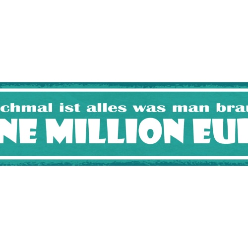 Schild Manchmal Ist Alles Was Man Braucht Eine Million Euro 46x10 Blech od. Holz