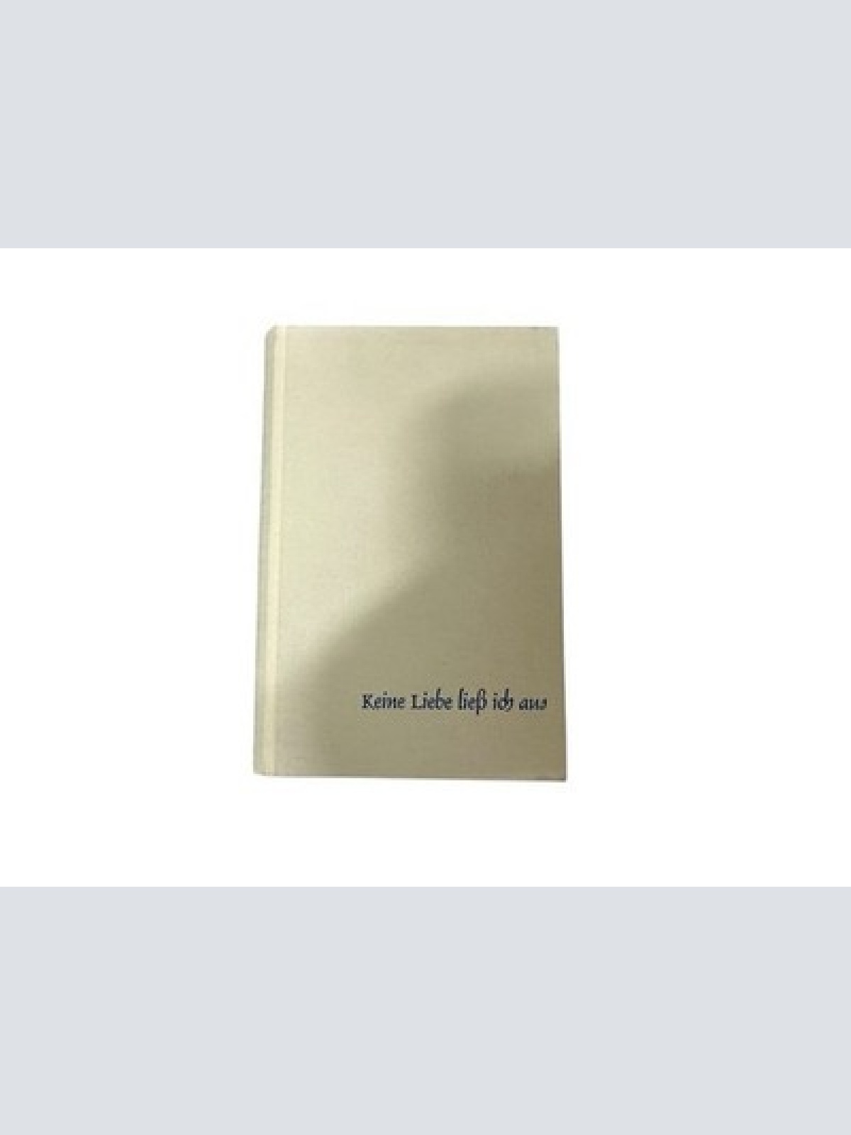 Keine Liebe liess ich aus Claude Mauriac. Übers. von Ruth Uecker-Lutz Mauriac, C