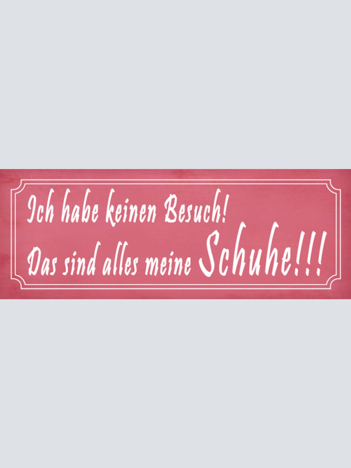 Schild Ich Hab Keinen Besuch Das Sind Alles Meine Schuhe 27x10 Blech od.Holz