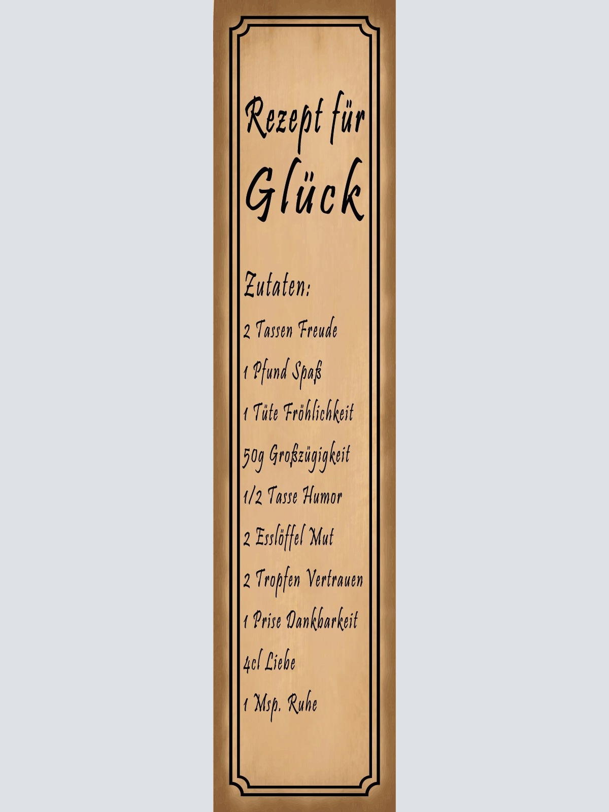 Schild Rezept Glück Glücklich Freude Spaß Fröhlichkeit 46 x 10 Blech od. Holz