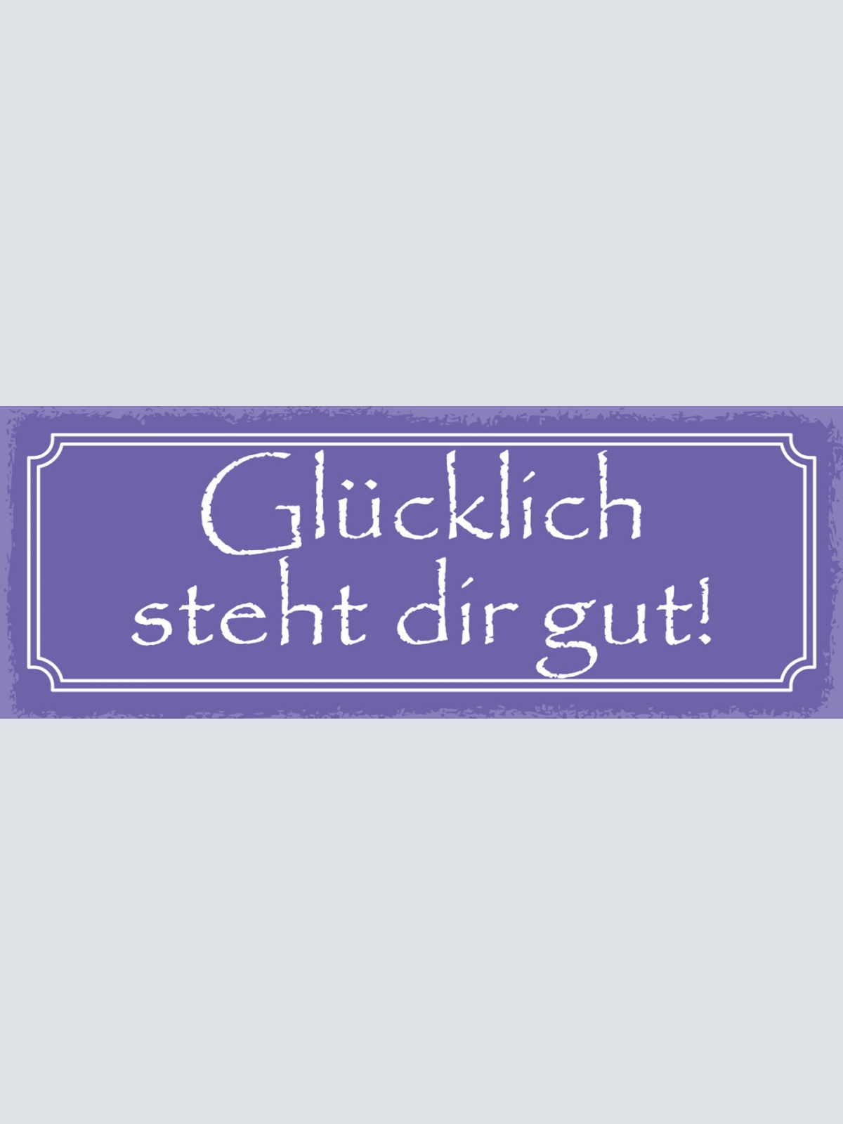 Schild Glücklich Steht Dir Gut Froh Happy Leben Glück 27x10 Blech od.Holz