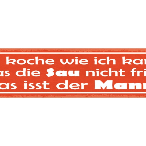 Schild Ich Koche Wie Ich Kann Was Die Sau Nicht Frisst Das Isst Der Mann 46 x 10