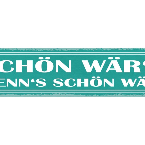 Schild Schön Wär's Wenn's Schön Wär 46 x 10 Blech od. Holz