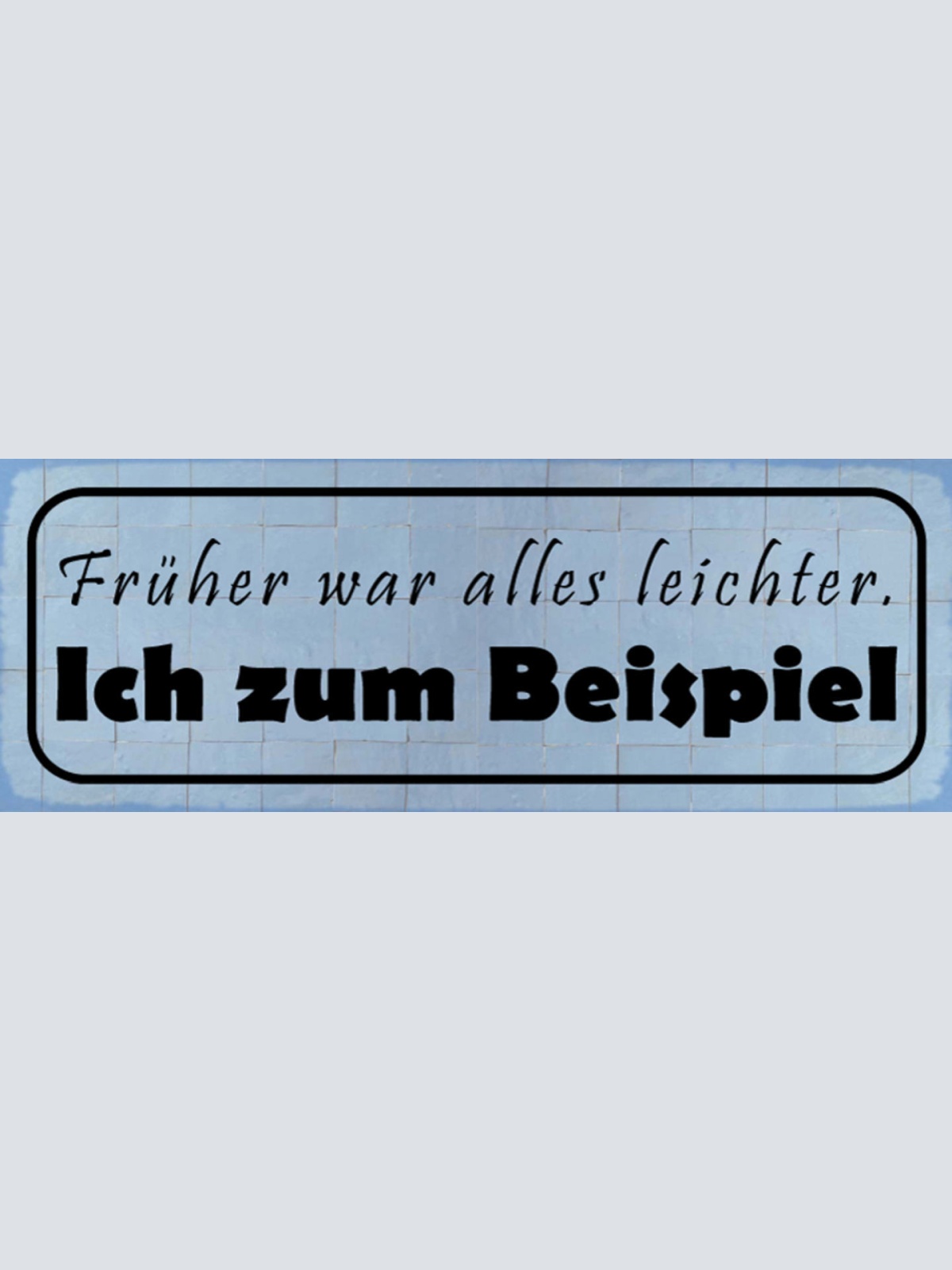 Schild Früher War Alles Leichter Ich Zum Beispiel Gewicht 27x10 Blech od.Holz