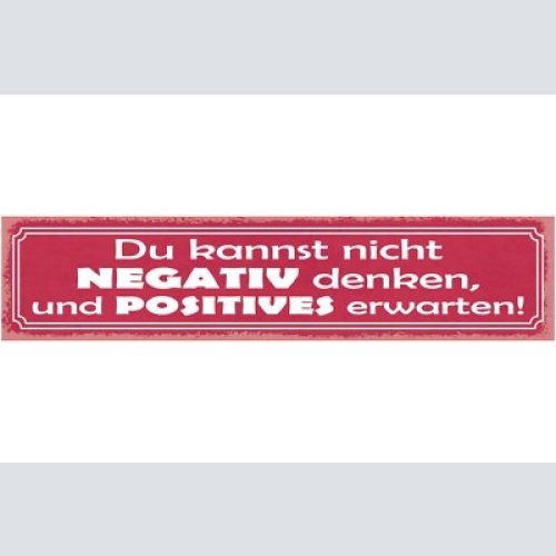 Schild du kannst nicht negativ denken und positives erwarten 46x10 blech od.holz