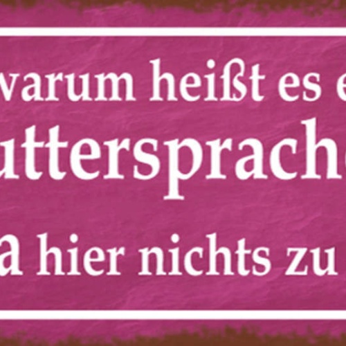 Schild Mama Warum Heißt Es Eigentl. Muttersprache Weil Papa Nichts Zu Sagen Hat