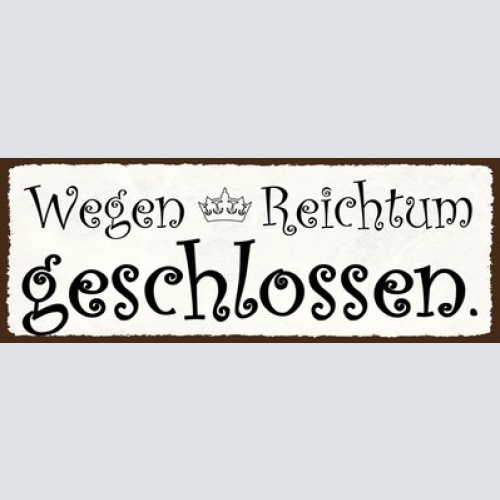 Schild Wegen Reichtum Geschlossen Geschäft Lokal Zu Reich 27x10 Blech od.Holz