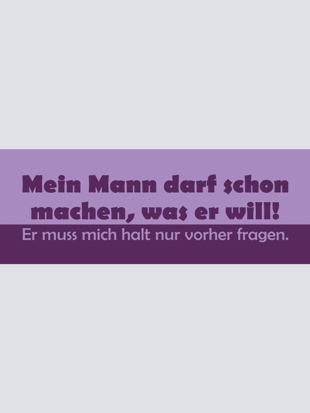 Schild Mein Mann Darf Schon Machen Was Er Will Er Muss Mich Nur Vorher Fragen