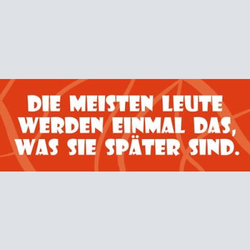 Schild die meisten leute werden einmal das was sie später sind 27 x 10