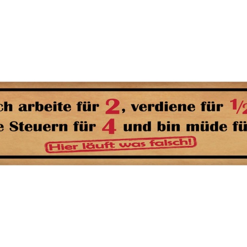 Schild Arbeit Verdienst Steuern Müde Job Leben Falsch 46 x 10 Blech od. Holz