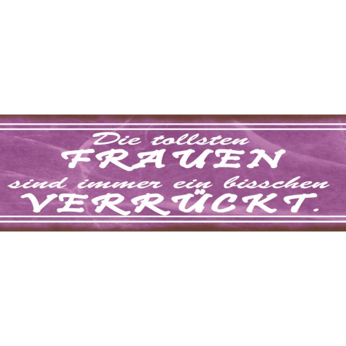Schild Tollsten Frauen Sind Immer Ein Bisschen Verrückt 46 x 10 Blech od. Holz