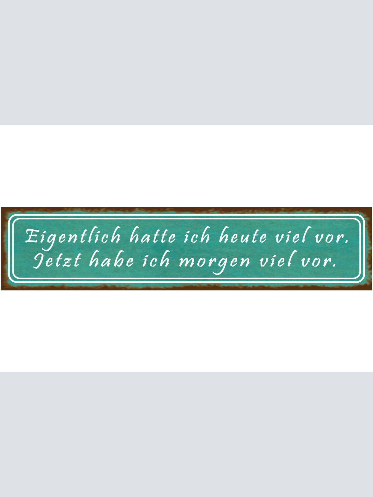 Schild Heute Morgen Viel Vorhaben Plan Änderung Ziel Faul 46 x 10 Blech od. Holz