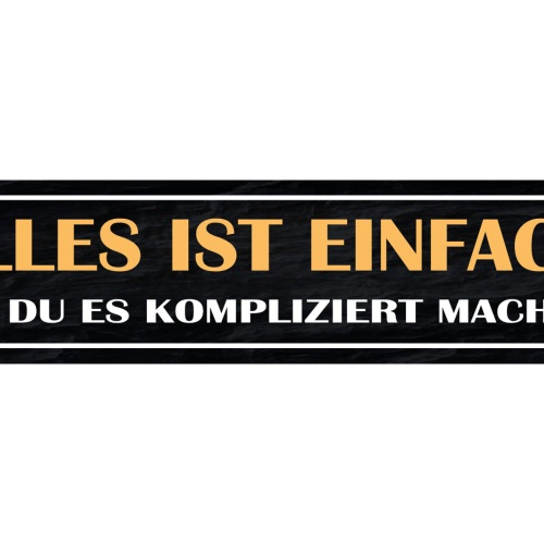 Schild Alles Ist Einfach Bis Du Es Kompliziert Machst 46 x 10 Blech od. Holz