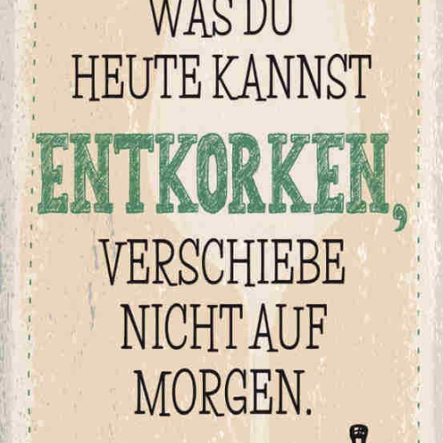 Schild Was Du Heute Kannst Entkorken Verschiebe Nicht Auf Morgen Wein 27x10
