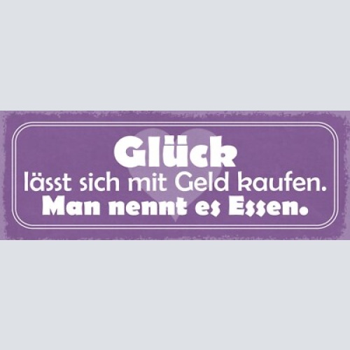 Schild glück lässt sich mit geld kaufen man nennt es essen 27x10 blech od.holz