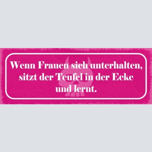 Schild wenn frauen sich unterhalten sitzt der teufel in der ecke & lernt 27x10
