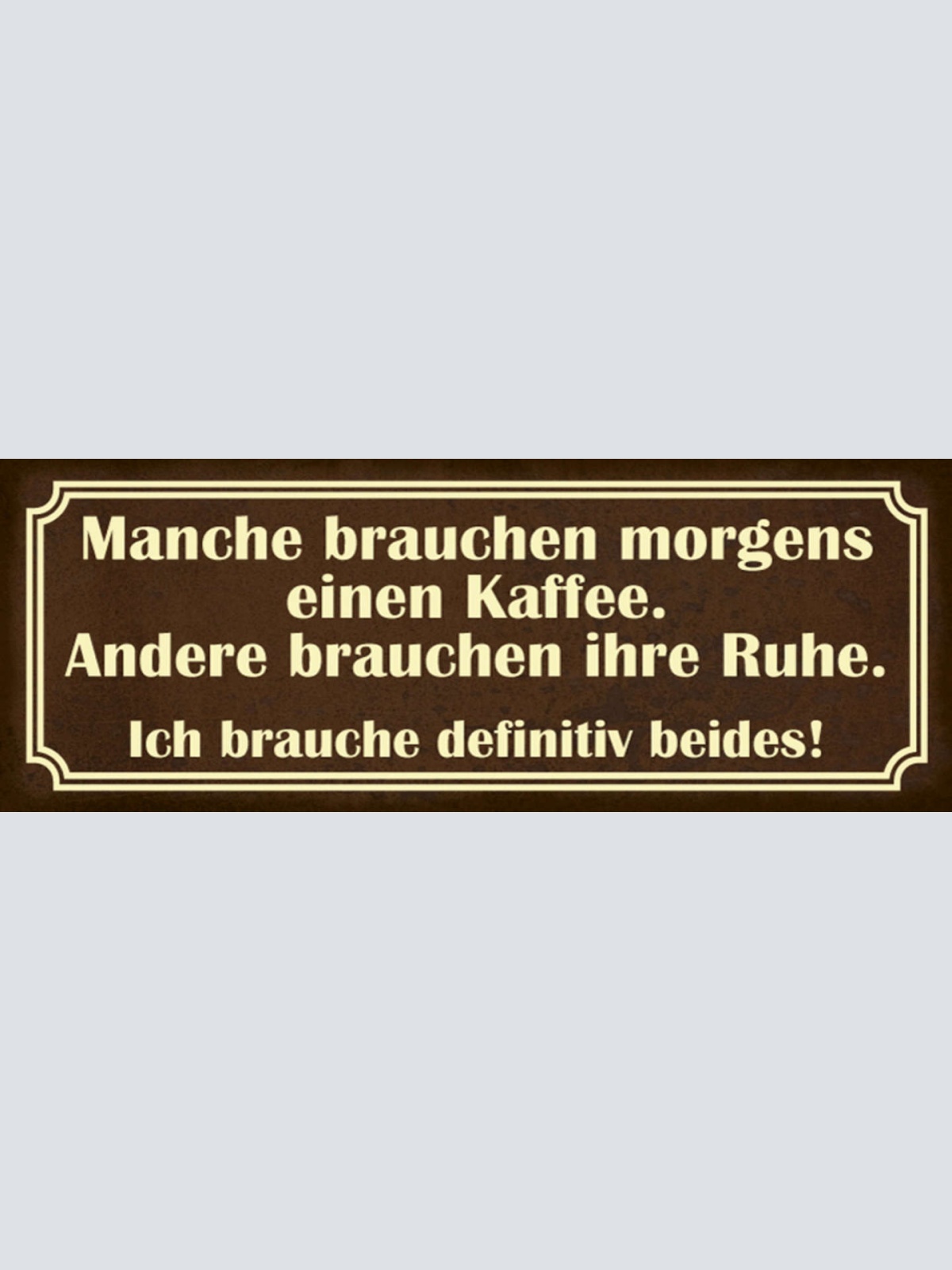 Schild Manche Brauchen Morgens Einen Kaffee Andere Ruhe Ich Definitiv Beides