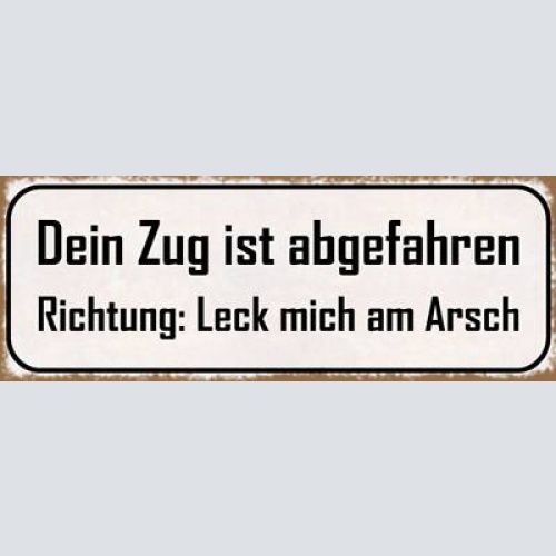 Schild dein zug ist abgefahren richtig leck mich am arsch 27x10 blech od.holz