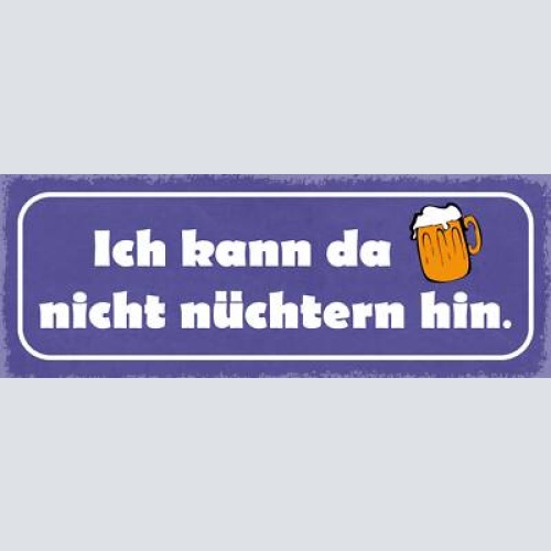 Schild ich kann da nicht nüchtern hin bier alkohol lokal 27x10 blech od.holz