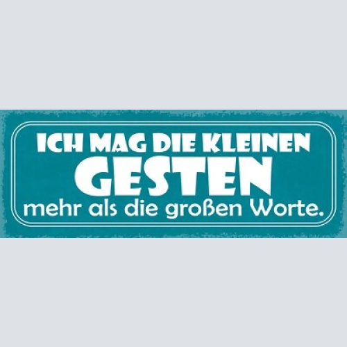 Schild ich mag die kleinsten geste mehr als die großen worte 27x10 blech od.holz