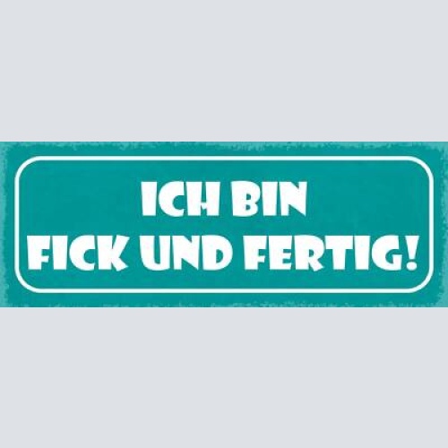 Schild ich bin fick und fertig 27x10 blech od.holz