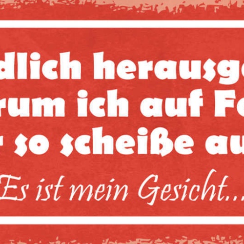 Schild Habe Endlich Herausgefunden Warum Ich In Fotos So Scheiße Aussehe Gesicht