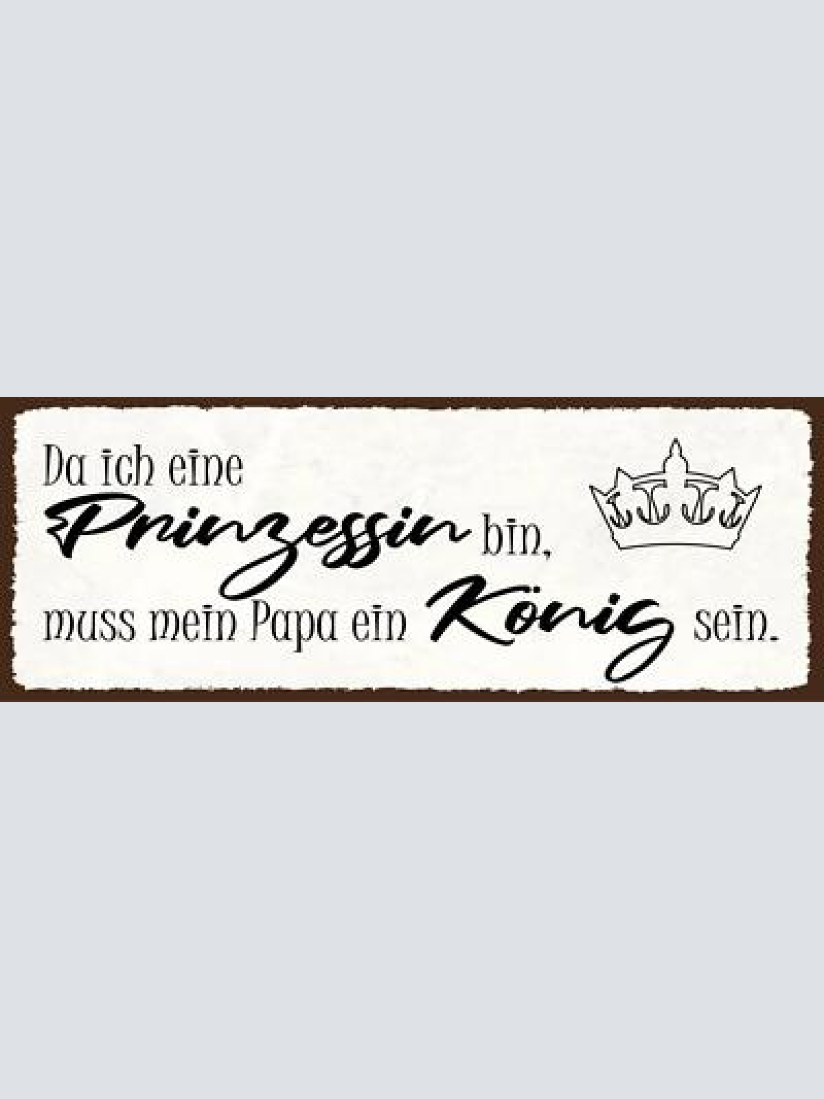 Schild da ich eine prinzessin bin muss mein papa ein könig sein vater 27x10