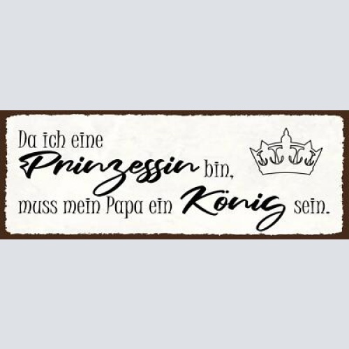 Schild da ich eine prinzessin bin muss mein papa ein könig sein vater 27x10