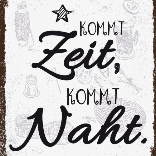 Schild Kommt Zeit Kommt Naht Nähen Handarbeiten 12x18 20x30 30x40 Blech/Holz
